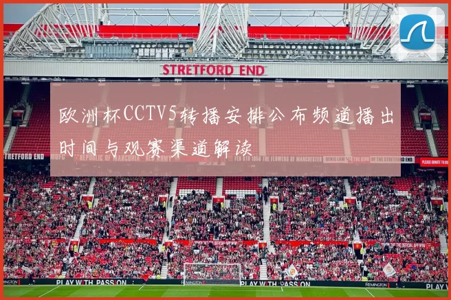 欧洲杯CCTV5转播安排公布频道播出时间与观赛渠道解读