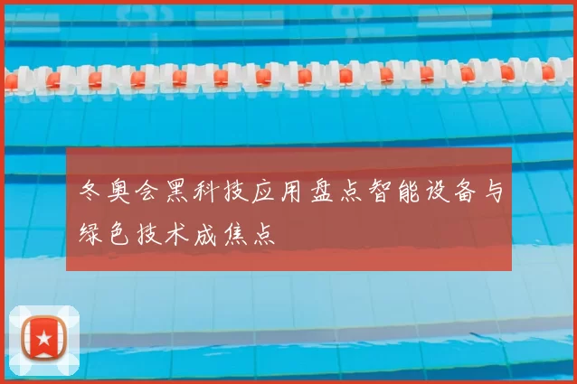 冬奥会黑科技应用盘点智能设备与绿色技术成焦点